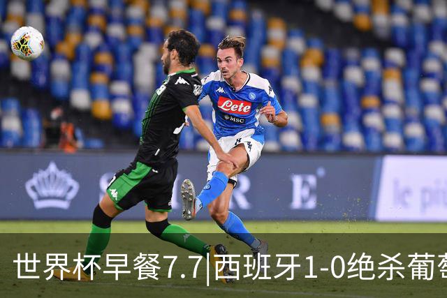 世界杯早餐7.7|西班牙1-0绝杀葡萄牙 中国男篮世预赛大胜中国台北