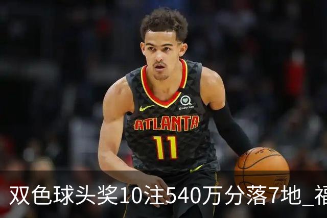 双色球头奖10注540万分落7地 福运奖1092万注