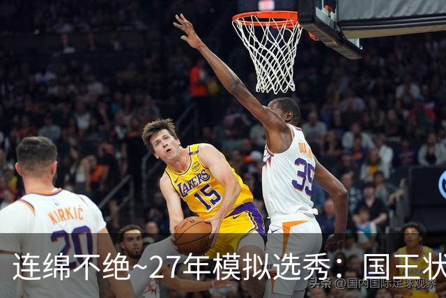 连绵不绝~27年模拟选秀：国王状元摘斯托克斯 篮网榜眼选霍尔特