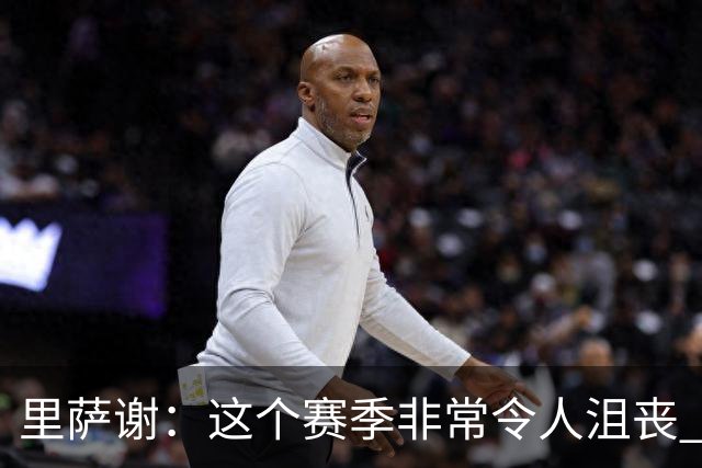 里萨谢：这个赛季非常令人沮丧 因为我的上场时间一直在减少