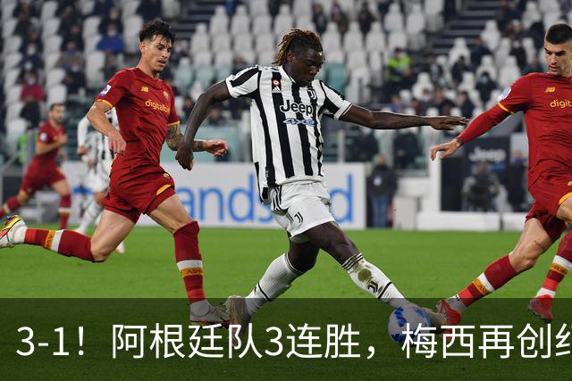 3-1！阿根廷队3连胜，梅西再创纪录，约旦队也创造历史，超越国足